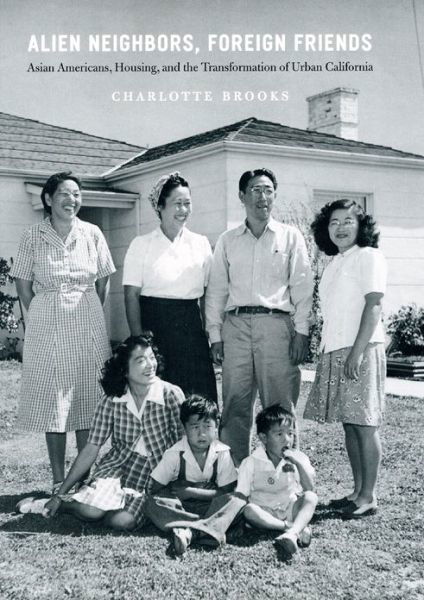 Cover for Charlotte Brooks · Alien Neighbors, Foreign Friends: Asian Americans, Housing, and the Transformation of Urban California - Historical Studies of Urban America (Paperback Bog) (2012)