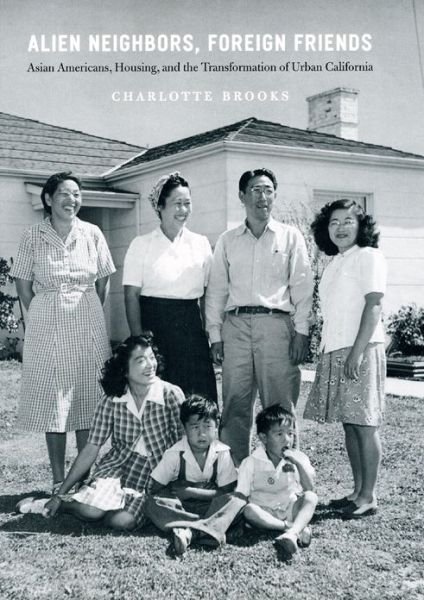 Cover for Charlotte Brooks · Alien Neighbors, Foreign Friends: Asian Americans, Housing, and the Transformation of Urban California - Historical Studies of Urban America (Paperback Book) (2012)