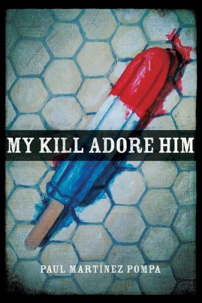 Cover for Paul Martinez Pompa · My Kill Adore Him - Andres Montoya Poetry Prize (Paperback Book) (2009)