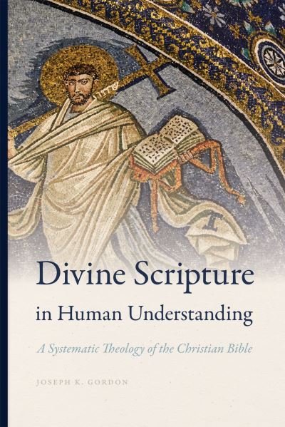 Cover for Joseph K. Gordon · Divine Scripture in Human Understanding: A Systematic Theology of the Christian Bible - Reading the Scriptures (Paperback Book) (2022)