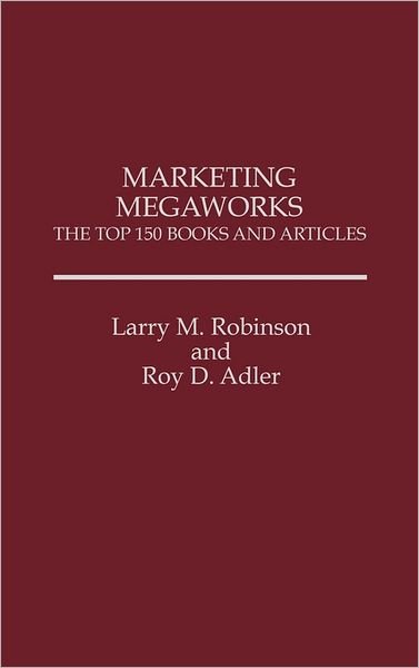 Cover for Roy Adler · Marketing Megaworks: The Top 150 Books and Articles (Innbunden bok) [Annotated edition] (1987)