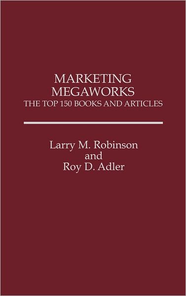 Cover for Roy Adler · Marketing Megaworks: The Top 150 Books and Articles (Hardcover Book) [Annotated edition] (1987)