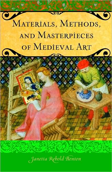 Cover for Janetta Rebold Benton · Materials, Methods, and Masterpieces of Medieval Art - Praeger Series on the Middle Ages (Hardcover Book) (2009)