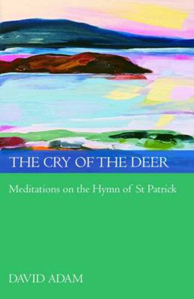 Cover for Adam, David, The Revd Canon · The Cry of the Deer: Meditations On The Hymn Of St Patrick (Paperback Bog) (2009)