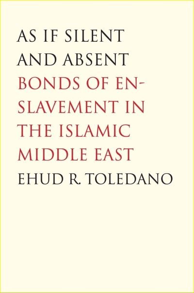 Cover for Ehud R. Toledano · As If Silent and Absent: Bonds of Enslavement in the Islamic Middle East (Paperback Book) (2007)