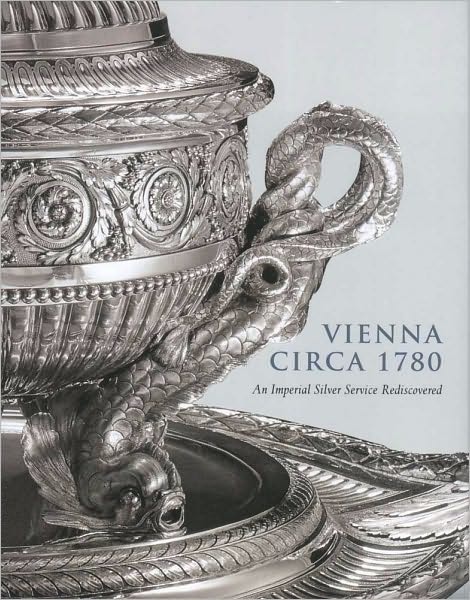 Cover for Wolfram Koeppe · Vienna Circa 1780 - An Imperial Silver Service Rediscovered (Hardcover Book) (2010)