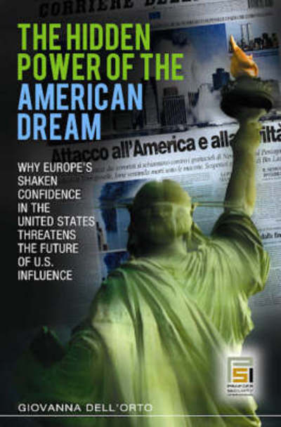 Cover for Giovanna Dell'Orto · The Hidden Power of the American Dream: Why Europe's Shaken Confidence in the United States Threatens the Future of U.S. Influence - Praeger Security International (Hardcover Book) (2007)