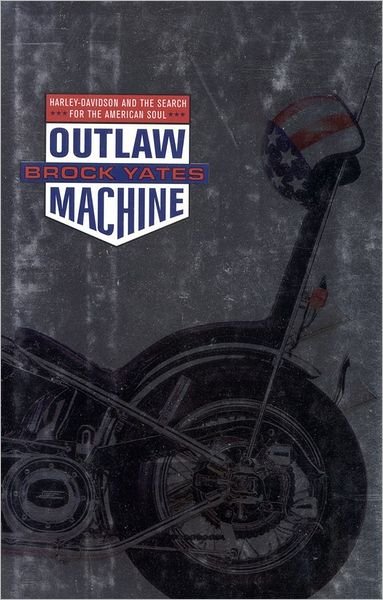 Cover for Brock Yates · Outlaw Machine: Harley-Davidson &amp; the Search for American Sout (Gebundenes Buch) [Illustrated edition] (2000)