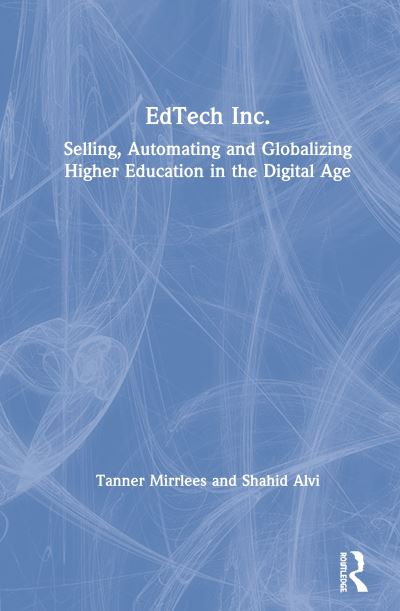 Cover for Tanner Mirrlees · EdTech Inc.: Selling, Automating and Globalizing Higher Education in the Digital Age (Gebundenes Buch) (2019)