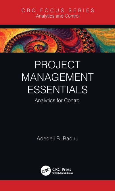 Cover for Badiru, Adedeji B. (Professor, Dean Graduate School of Engineering and Management, Air Force Institute of Technology (AFIT), Ohio) · Project Management Essentials: Analytics for Control - Analytics and Control (Hardcover Book) (2021)