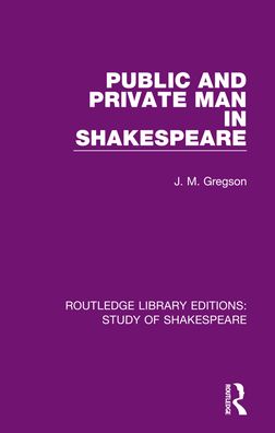Public and Private Man in Shakespeare - Routledge Library Editions: Study of Shakespeare - J. M. Gregson - Books - Taylor & Francis Ltd - 9780367684181 - March 31, 2021