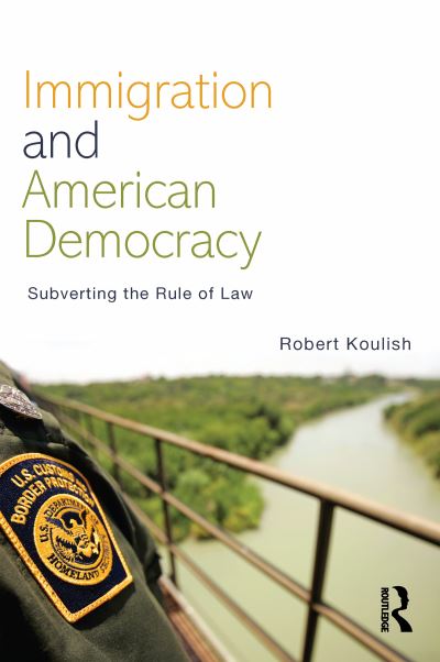 Cover for Koulish, Robert (Philadelphia University, USA) · Immigration and American Democracy: Subverting the Rule of Law (Paperback Book) (2009)