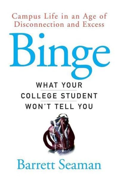Cover for Barrett Seaman · Binge: Campus Life in an Age of Disconnection and Excess (Paperback Bog) (2006)