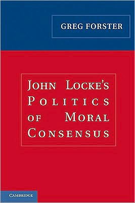 Cover for Greg Forster · John Locke's Politics of Moral Consensus (Paperback Book) (2010)