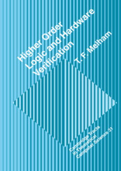 Cover for Melham, T. F. (University of Glasgow) · Higher Order Logic and Hardware Verification - Cambridge Tracts in Theoretical Computer Science (Hardcover Book) (1993)