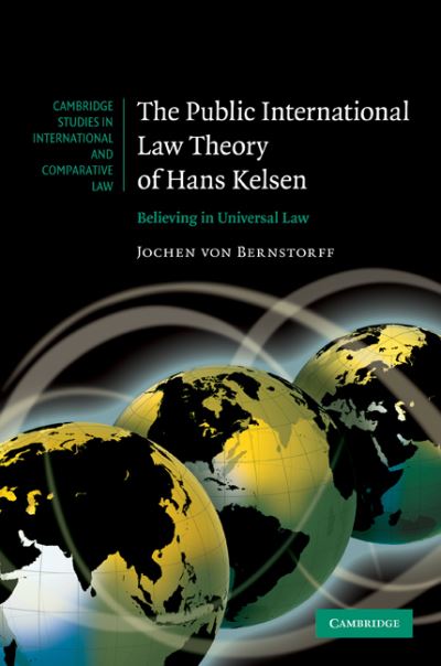 Cover for Von Bernstorff, Jochen (Max-planck-institut Fur Auslandisches Offentliches Recht Und Volkerrecht, Germany) · The Public International Law Theory of Hans Kelsen: Believing in Universal Law - Cambridge Studies in International and Comparative Law (Gebundenes Buch) (2010)