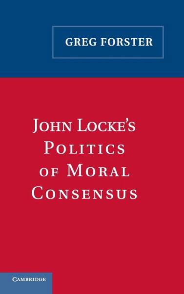 Cover for Greg Forster · John Locke's Politics of Moral Consensus (Gebundenes Buch) (2005)
