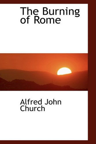 The Burning of Rome - Alfred John Church - Books - BiblioLife - 9780559661181 - December 9, 2008