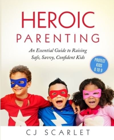 Cover for Cj Scarlet · Heroic Parenting: An Essential Guide to Raising Safe, Savvy, Confident Kids - Heroic Parenting (Paperback Book) (2020)