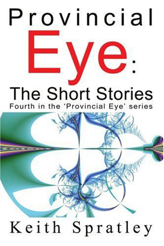 Cover for Keith Spratley · Provincial Eye: the Short Stories: Fourth in the 'provincial Eye' Series (Paperback Book) (2004)