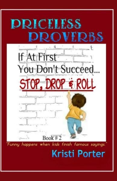 Priceless Proverbs - Book 2: Funny Happens when Kids Finish Famous Sayings (Volume 2) - Kristi Porter - Livres - Happi Kamper Press - 9780692304181 - 18 octobre 2014