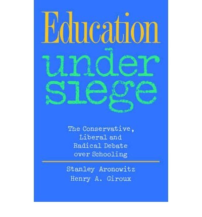 Education Under Siege: The Conservative, Liberal and Radical Debate over Schooling - Stanley Aronowitz - Books - Taylor & Francis Ltd - 9780710213181 - October 8, 1987