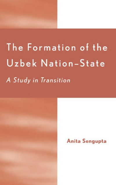 Cover for Anita Sengupta · The Formation of the Uzbek Nation-State: A Study in Transition (Gebundenes Buch) (2003)