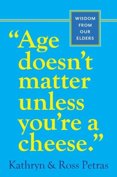 Cover for Kathryn Petras · &quot;Age Doesn't Matter Unless You're a Cheese&quot;: Wisdom from Our Elders (Quote Book, Inspiration Book, Birthday Gift, Quotations) (Pocketbok) (2002)