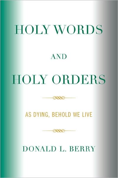 Cover for Donald L. Berry · Holy Words and Holy Orders: As Dying, Behold We Live (Paperback Book) (2009)
