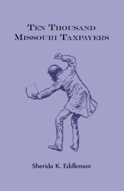 Ten thousand Missouri taxpayers - Sherida K. Eddlemon - Books - Heritage Books - 9780788405181 - April 15, 2020