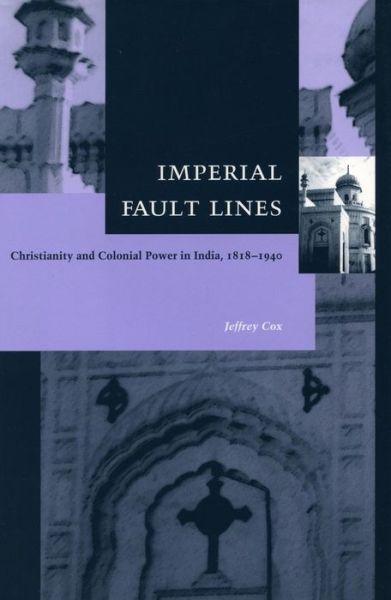 Cover for Jeffrey Cox · Imperial Fault Lines: Christianity and Colonial Power in India, 1818-1940 (Hardcover Book) (2002)