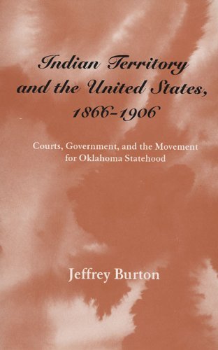 Indian Territory and the United States, 1866-1906: Courts, Government, and the Movement for Oklahoma Statehood - Jeffrey Burton - Książki - University of Oklahoma Press - 9780806129181 - 30 września 1997