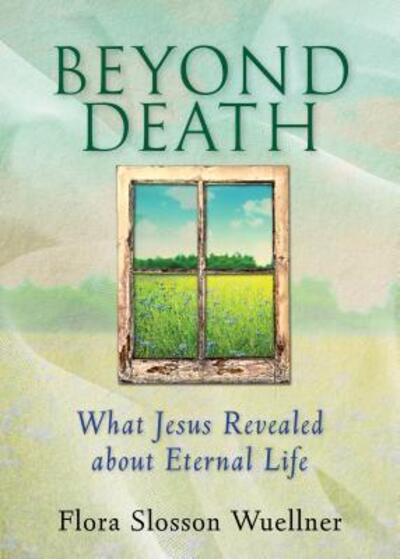 Cover for Flora Slosson Wuellner · Beyond death what Jesus revealed about eternal life (Book) (2014)