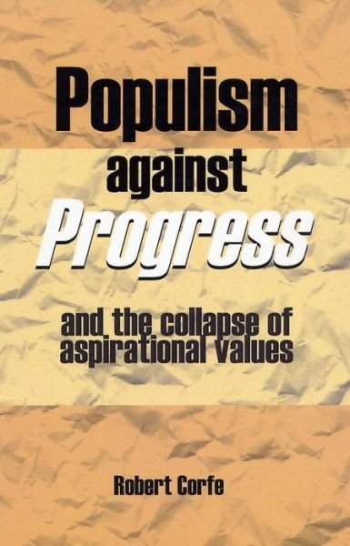 Populism Against Progress: And the Collapse of Aspirational Values - Robert Corfe - Livros - Arena Books - 9780954316181 - 23 de abril de 2007
