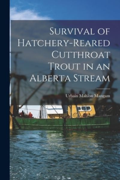 Cover for Urbain Mahlon Mangam · Survival of Hatchery-reared Cutthroat Trout in an Alberta Stream (Paperback Book) (2021)