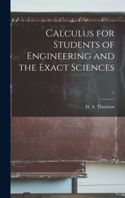 Cover for H A (Hugh Ansfrid) Thurston · Calculus for Students of Engineering and the Exact Sciences; 1 (Innbunden bok) (2021)