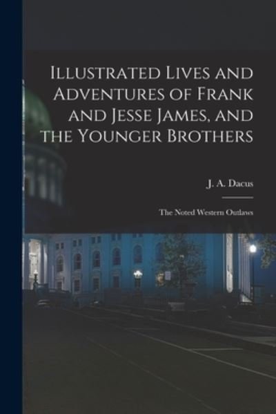 Cover for J a (Joseph a ) Dacus · Illustrated Lives and Adventures of Frank and Jesse James, and the Younger Brothers: the Noted Western Outlaws (Pocketbok) (2021)