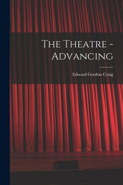 Cover for Edward Gordon 1872-1966 Craig · The Theatre - Advancing (Paperback Book) (2021)