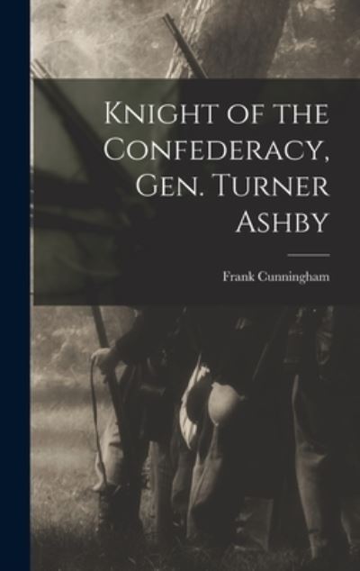 Cover for Frank 1911- Cunningham · Knight of the Confederacy, Gen. Turner Ashby (Hardcover Book) (2021)