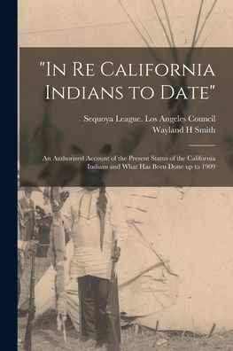 Cover for Wayland H Smith · In Re California Indians to Date (Paperback Book) (2021)