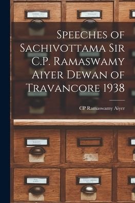 Cover for Cp Ramaswamy Aiyer · Speeches of Sachivottama Sir C.P. Ramaswamy Aiyer Dewan of Travancore 1938 (Paperback Bog) (2021)