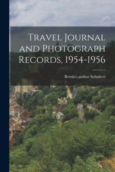 Bernice Author Schubert · Travel Journal and Photograph Records, 1954-1956 (Paperback Book) (2021)