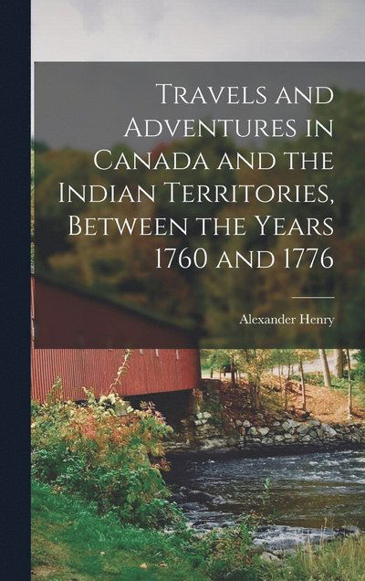 Cover for Alexander Henry · Travels and Adventures in Canada and the Indian Territories, Between the Years 1760 And 1776 (Book) (2022)