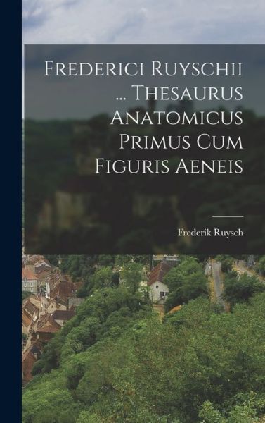Cover for Frederik Ruysch · Frederici Ruyschii ... Thesaurus Anatomicus Primus Cum Figuris Aeneis (Book) (2022)