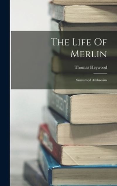 Cover for Thomas Heywood · Life of Merlin (Bog) (2022)