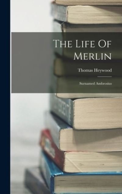 Cover for Thomas Heywood · Life of Merlin (Bok) (2022)