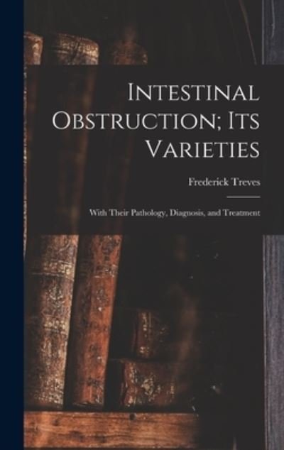 Cover for Frederick Treves · Intestinal Obstruction; Its Varieties (Innbunden bok) (2022)