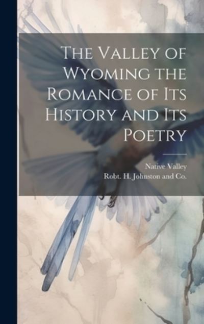 Cover for Native Valley · Valley of Wyoming the Romance of Its History and Its Poetry (Book) (2023)