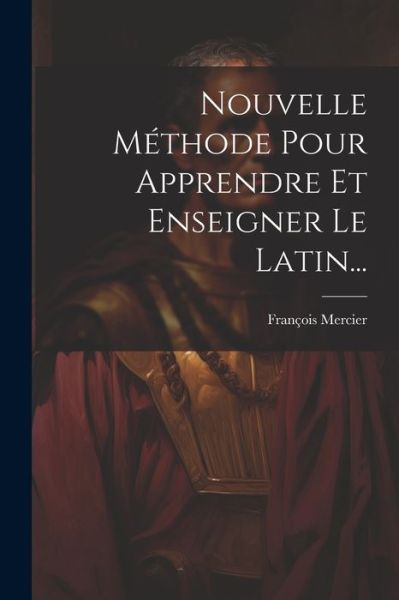 Cover for François Mercier · Nouvelle Méthode Pour Apprendre et Enseigner le Latin... (Buch) (2023)