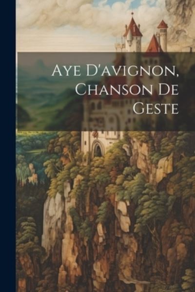 Cover for Anonymous · Aye d'avignon, Chanson de Geste (Book) (2023)